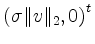 $ \left( \sigma \Vert v \Vert _2, 0 \right)^t$