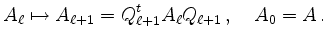 $\displaystyle A_\ell \mapsto A_{\ell+1} = Q_{\ell +1}^t A_\ell Q_{\ell+1} \,, \quad
A_0=A\,.
$