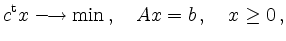 $\displaystyle c^{\operatorname t}x \longrightarrow \min \,, \quad Ax = b
\,, \quad x \geq 0 \,,
$