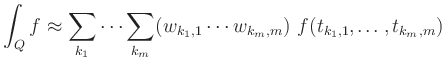 $\displaystyle \int_Q f \approx
\sum_{k_1} \cdots \sum_{k_m} (w_{k_1,1}\cdots w_{k_m,m}) \
f(t_{k_1,1},\ldots,t_{k_m,m})
$