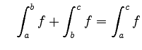 $ \quad \displaystyle\int_a^b f + \int_b^c f = \int_a^c f$