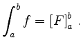 $\displaystyle \int_a^b f = \left[ F \right]_a^b \,.
$