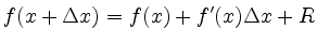 $\displaystyle f(x+\Delta x) = f(x) + f'(x)\Delta x + R
$