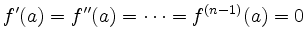 $\displaystyle f'(a) =f''(a)=\cdots=f^{(n-1)}(a)=0$