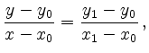 $\displaystyle \frac{y-y_0}{x-x_0} = \frac{y_1-y_0}{x_1-x_0}\,,
$