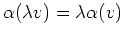 $ \alpha(\lambda v)=\lambda \alpha(v)$