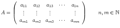 $\displaystyle A =
\left(
\begin{array}{ccccc}
a_{11} & a_{12} & a_{13} & \cd...
... a_{m3} & \cdots & a_{mn}
\end{array}
\right)
\qquad
n,m \in \mathbb{N}
$