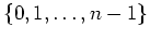 $\displaystyle \{0,1,\ldots,n-1\}
$