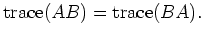 $\displaystyle \operatorname{trace}(AB) = \operatorname{trace}(BA) .$