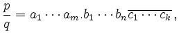 $\displaystyle \frac{p}{q} =
a_1\cdots a_m.b_1\cdots b_n\overline{c_1\cdots c_k}
\,,
$