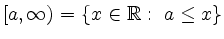 $\displaystyle [a,\infty) = \{x\in\mathbb{R}:\ a\le x\}
$