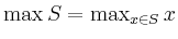 $ \max S = \max_{x\in S} x$