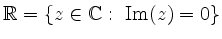 $ \mathbb{R} = \{z\in\mathbb{C}:\
\operatorname{Im}(z)=0\}$