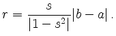 $\displaystyle r=\frac{s}{\vert 1-s^2\vert}\vert b-a\vert
\,.
$