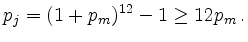 $\displaystyle p_j=(1+p_m)^{12}-1 \geq 12p_m\,.
$