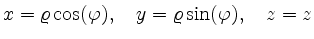 $\displaystyle x = \varrho\cos(\varphi),\quad
y = \varrho\sin(\varphi),\quad
z = z
$