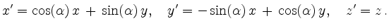 $\displaystyle x' = \cos(\alpha)\,x\, + \,\sin(\alpha)\,y,\quad
y' = -\sin(\alpha)\,x\, + \,\cos(\alpha)\,y,\quad
z' = z\,
.
$