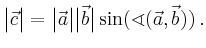 $\displaystyle \bigl\vert\vec{c}\bigr\vert =
\bigl\vert\vec{a}\bigr\vert\bigl\vert\vec{b}\bigr\vert\sin(\sphericalangle(\vec{a},\vec{b}))\,
.
$