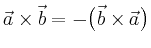 $\displaystyle \vec{a} \times \vec{b} = -\bigl(\vec{b} \times \vec{a}\bigr)
$