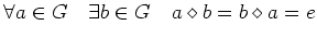 $\displaystyle \forall a \in G \quad \exists b \in G \quad a \diamond b =
b \diamond a = e
$