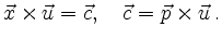 $\displaystyle \vec{x}\times\vec{u} = \vec{c},\quad
\vec{c} = \vec{p}\times\vec{u}\,
.
$