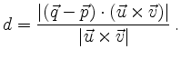 $\displaystyle d = \frac{\vert(\vec{q} - \vec{p}) \cdot (\vec{u} \times \vec{v})\vert}
{\vert\vec{u} \times \vec{v}\vert}\,
.
$