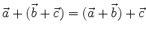 $ \vec{a} + (\vec{b} + \vec{c}) = (\vec{a} + \vec{b}) + \vec{c} $