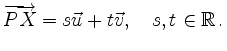 $\displaystyle \overrightarrow{PX} = s\vec{u}+t\vec{v},\quad
s,t\in\mathbb{R}\,
.
$