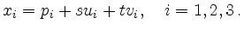 $\displaystyle x_i = p_i + su_i+tv_i,\quad i=1,2,3\,
.
$