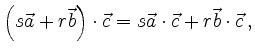 $\displaystyle \left(s\vec{a}+r\vec{b}\right)\cdot\vec{c} =
s\vec{a}\cdot\vec{c}+r\vec{b}\cdot\vec{c}\,
,
$