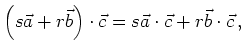 $\displaystyle \left(s\vec{a}+r\vec{b}\right)\cdot\vec{c} =
s\vec{a}\cdot\vec{c}+r\vec{b}\cdot\vec{c}\,
,
$