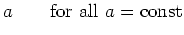 $\displaystyle a\qquad\textnormal{for all }a=\textnormal{const}$