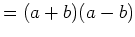 $\displaystyle =(a+b)(a-b)$