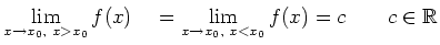 $\displaystyle \lim_{x \to x_{0} \textnormal{, } x>x_{0}}f(x)\quad=\lim_{x \to x_{0} \textnormal{, } x<x_{0}}f(x)=c\qquad
c \in \mathbb{R}
$