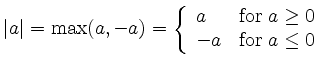 $\displaystyle \vert a\vert = \max(a,-a) =
\left\{
\begin{array}{lll}
a & \mbox{for $a \geq 0$} \\
-a & \mbox{for $a \leq 0$}
\end{array}\right.
$