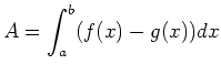 $\displaystyle A=\int_{a}^{b} (f(x)-g(x))dx
$