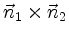 $\displaystyle \vec{n}_1\times\vec{n}_2
$