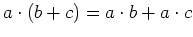 $ a \cdot (b + c) = a \cdot b + a
\cdot c$