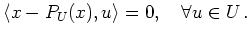 $\displaystyle \langle x - P_U(x), u \rangle = 0,\quad
\forall u\in U\, .
$