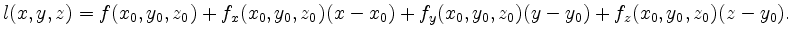 $\displaystyle l(x,y,z) = f(x_0,y_0,z_0) + f_x(x_0,y_0,z_0)(x - x_0) +
f_y(x_0,y_0,z_0)(y - y_0) + f_z(x_0,y_0,z_0)(z - y_0) .$