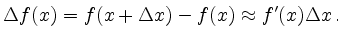 $\displaystyle \Delta f(x) = f(x+\Delta x) - f(x) \approx
f^\prime(x)\Delta x\,
.
$