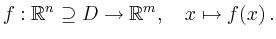 $\displaystyle f:\mathbb{R}^n \supseteq D \to\mathbb{R}^m,\quad
x\mapsto f(x)\,
.
$