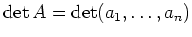 $\displaystyle \operatorname{det} A =
\operatorname{det}(a_1,\ldots,a_n)
$