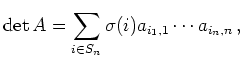 $\displaystyle \operatorname{det}A =
\sum_{i \in S_n} \sigma(i)
a_{i_1,1}\cdots a_{i_n,n}\,
,
$