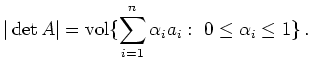 $\displaystyle \vert\operatorname{det}A\vert =
\operatorname{vol}\{\sum_{i=1}^n \alpha_i a_i:\
0\le\alpha_i\le 1\}\,
.
$