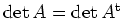 $ \operatorname{det} A =
\operatorname{det} A^{\operatorname t}$