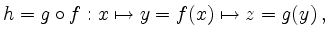 $\displaystyle h = g \circ f : x \mapsto y =f(x) \mapsto z = g(y)\, ,
$