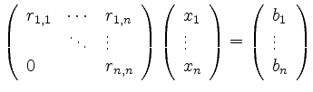 $\displaystyle \left( \begin{array}{lcl}
r_{1,1} & \cdots & r_{1,n} \\
& \ddo...
...ght)=
\left( \begin{array}{l}
b_1 \\
\vdots \\
b_n
\end{array} \right)
$