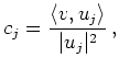 $\displaystyle c_j = \frac{\langle v,u_j\rangle}{\vert u_j\vert^2}\,
,
$