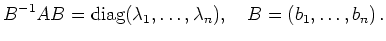 $\displaystyle B^{-1} A B =
\operatorname{diag}(\lambda_1,\ldots,\lambda_n),
\quad
B = (b_1,\ldots,b_n)
\,.
$